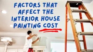 factors that affect the interior house painting cost